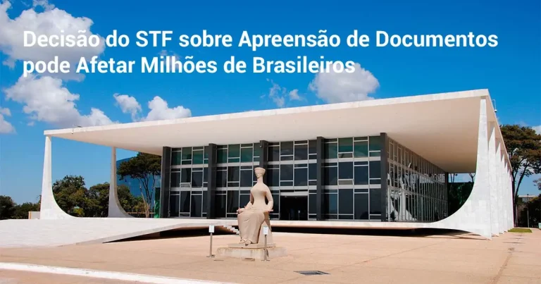 Decisão do STF sobre apreensão de documentos pode afetar milhões de brasileiros