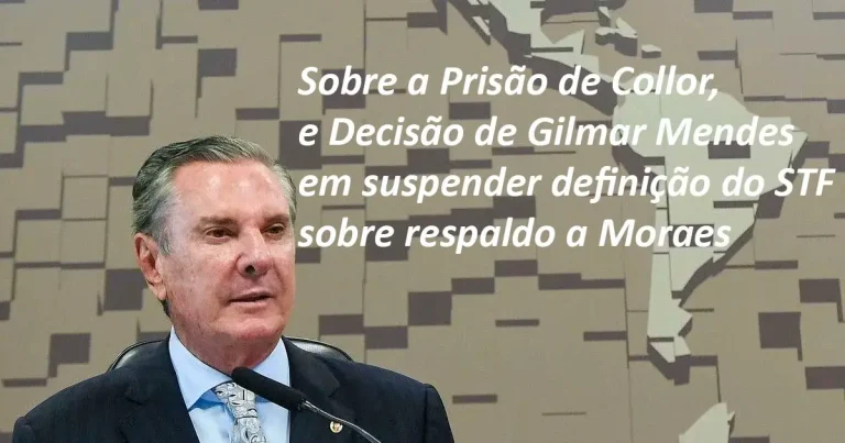 Sobre a Prisão de Collor, e Decisão de Gilmar Mendes em suspender definição do STF sobre respaldo a Moraes