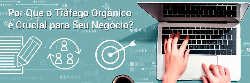 Por Que o Tráfego Orgânico é Crucial para Seu Negócio?