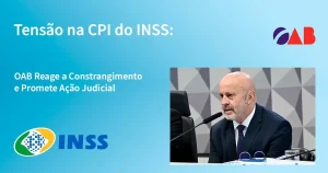 Tensão na CPI do INSS: OAB Reage a Constrangimento e Promete Ação Judicial