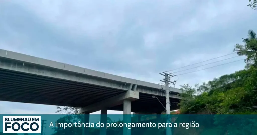 A Importância do Prolongamento para a Região de Blumenau. - Blumenau em Foco Notícias de Blumenau e Vale do Itajaí/SC.