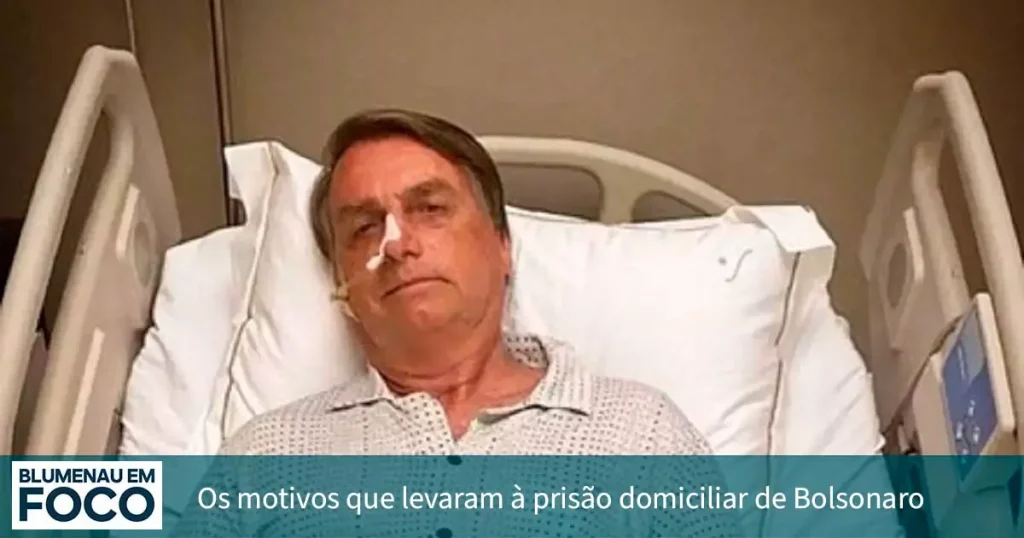 Os motivos que levaram à prisão domiciliar de Bolsonaro. - Blumenau em Foco Notícias de Blumenau e Região.