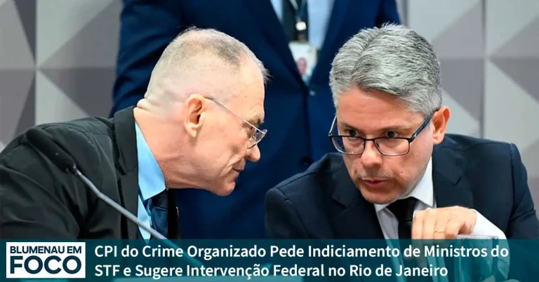 CPI do Crime Organizado Pede Indiciamento de Ministros do STF e Sugere Intervenção Federal no Rio de Janeiro. - Blumenau em Foco Notícias.
