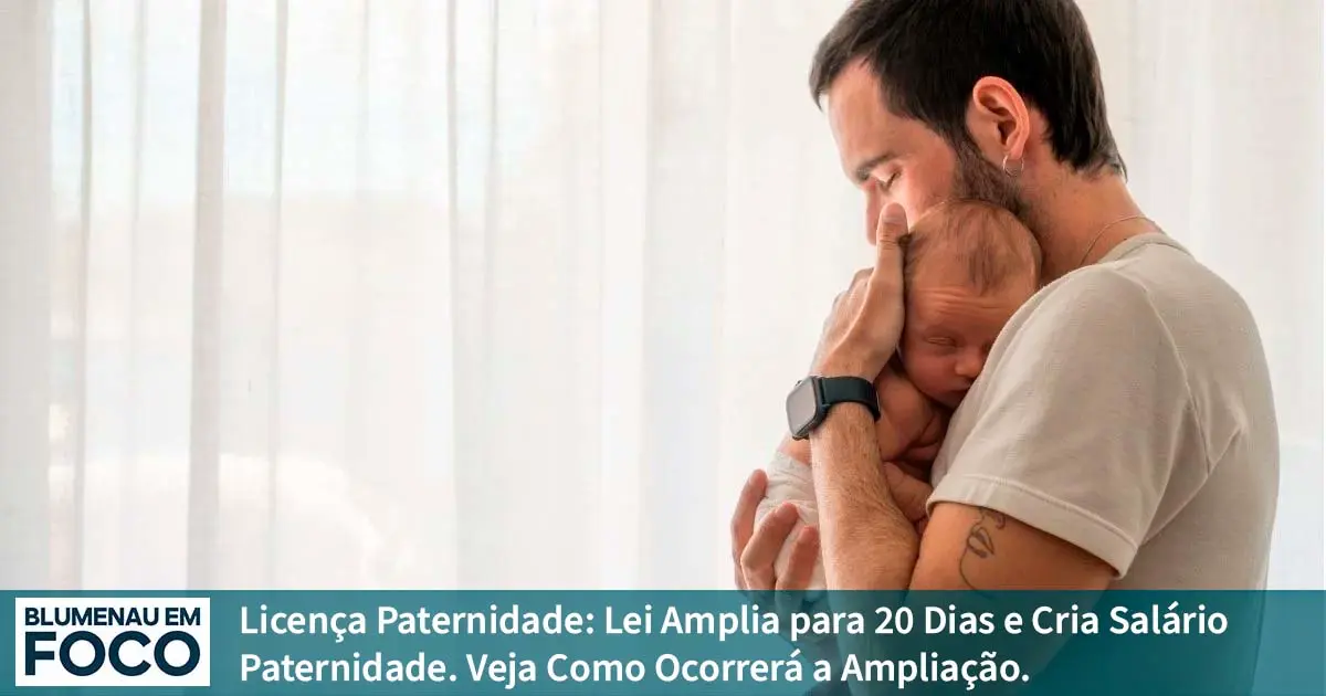 Licença Paternidade: Lei Amplia para 20 Dias e Cria Salário-Paternidade. - Blumenau em Foco Notícias de Blumenau e Região. Licença Paternidade: Lei Amplia para 20 Dias e Cria Salário-Paternidade. - Blumenau em Foco Notícias de Blumenau e Região.