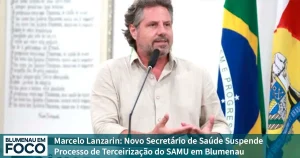 Marcelo Lanzarin: Novo Secretário de Saúde Suspende Processo de Terceirização do SAMU em Blumenau