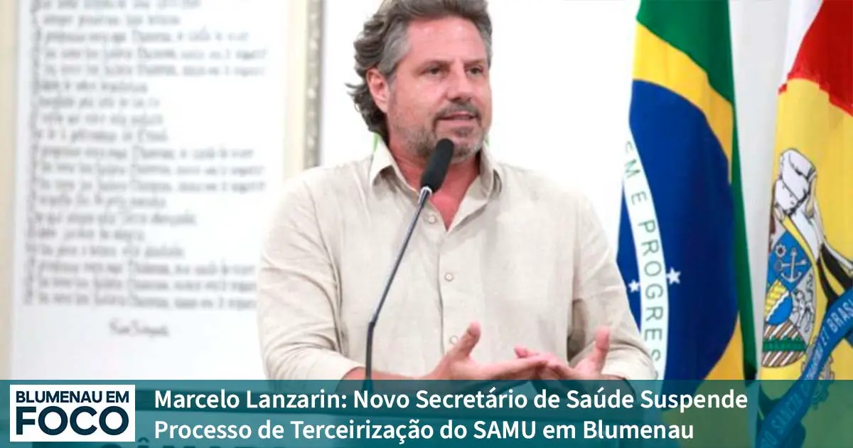 Marcelo Lanzarin: Novo Secretário de Saúde Suspende Processo de Terceirização do SAMU em Blumenau Marcelo Lanzarin: Novo Secretário de Saúde Suspende Processo de Terceirização do SAMU em Blumenau