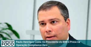Paulo Henrique Costa: Ex-Presidente do BRB é Preso Hoje na Operação Compliance Zero. - Blumenau em Foco Notícias de Blumenau e Região.