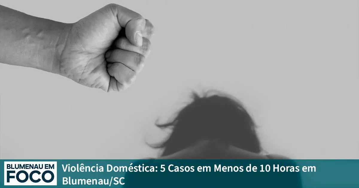 Violência Doméstica: 5 Casos em Menos de 10 Horas em Blumenau! - Blumenau em Foco Notícias de Blumenau/SC.