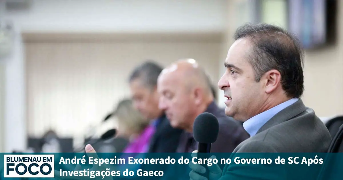 André Espezim Exonerado do Cargo no Governo de SC Após Investigações do Gaeco - Blumenau em Foco Notícias de Blumenau e Região.