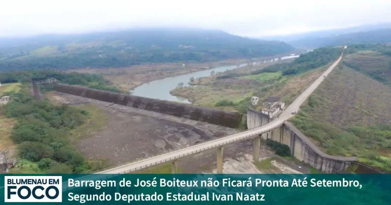 Barragem de José Boiteux não Ficará Pronta Até Setembro, Segundo Deputado Estadual Ivan Naatz - Blumenau em Foco Notícias de Blumenau e Região.
