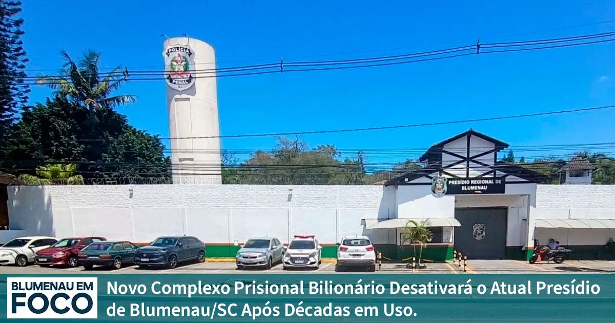Novo Complexo Prisional Bilionário Desativará o Atual Presídio de Blumenau/SC Após Décadas em Uso.. - Blumenau em Foco Portal de Notícias de Blumenau, Vale do Itajaí/SC