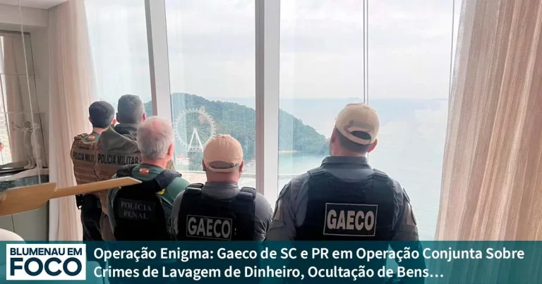 Operação Enigma: Gaeco de SC e PR em Operação Conjunta Sobre Crimes de Lavagem de Dinheiro, Ocultação de Bens… - Blumenau em Foco Portal de Notícias de Blumenau/SC.