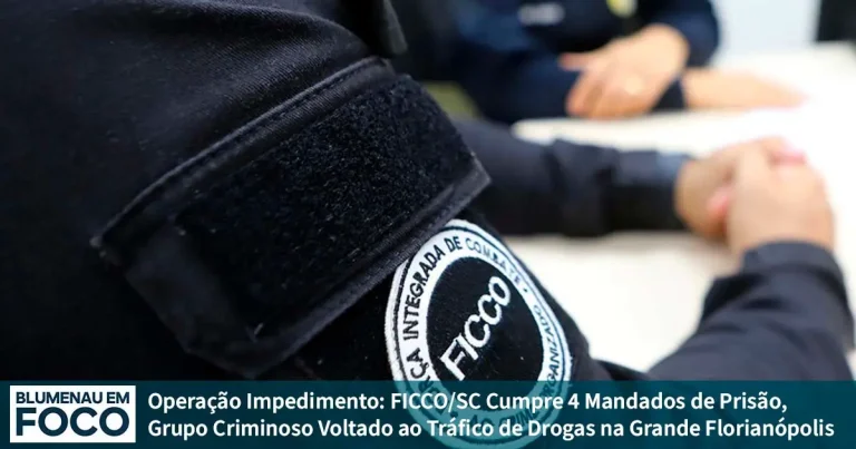 Operação Impedimento: FICCO/SC Cumpre 4 Mandados de Prisão, Grupo Criminoso Voltado ao Tráfico de Drogas na Grande Florianópolis - Blumenau em Foco Notícias de Blumenau e Região