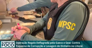Operação Regalo Deflagrada pelo Gaeco e Geac Contra Esquema de Corrupção e Lavagem de Dinheiro no Litoral. - Blumenau em Foco Notícias de Blumenau e Região.