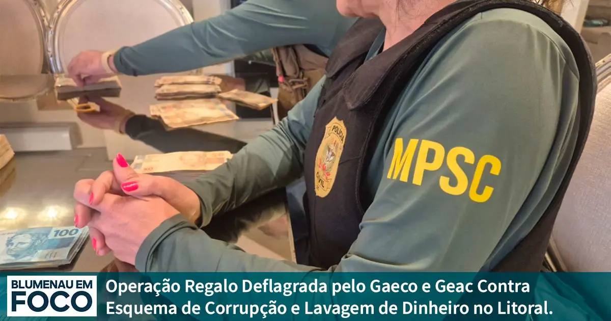 Operação Regalo Deflagrada pelo Gaeco e Geac Contra Esquema de Corrupção e Lavagem de Dinheiro no Litoral. - Blumenau em Foco Notícias de Blumenau e Região.