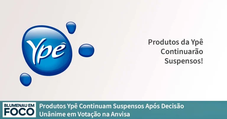 Produtos Ypê Continuam Suspensos Após Decisão Unânime em Votação na Anvisa - Blumenau em Foco Portal de Notícias de Blumenau/SC