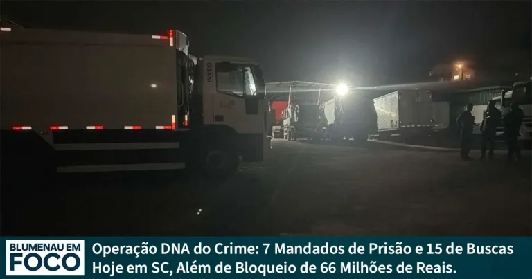 Operação DNA do Crime: 7 Mandados de Prisão e 15 de Buscas Hoje em SC, Além de Bloqueio de 66 Milhões de Reais. - Blumenau em Foco Portal de Notícias de Blumenau e Região.