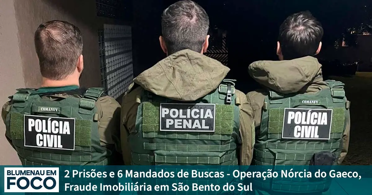 Operação Nórcia: 2 Prisões e 6 Mandados de Buscas - Fraude Imobiliária em São Bento do Sul. - Blumenau em Foco Portal de Notícias de Blumenau/SC