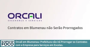 Orcali em Blumenau: Prefeitura não irá Prorrogar os Contratos com a Empresa para Serviços em Escolas. - Blumenau em Foco Portal de Notícias de Blumenau/SC
