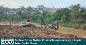 Rio Taió: Defesa Civil de SC Inicia Desassoreamento e Amplia Ações Contra Cheias. - Blumenau em Foco Portal de Notícias de Blumenau/SC