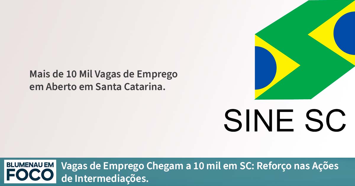 Vagas de Emprego Chegam a 10 mil em SC: Reforço nas Ações de Intermediações. - Blumenau em Foco Portal de Notícias de Blumenau/SC
