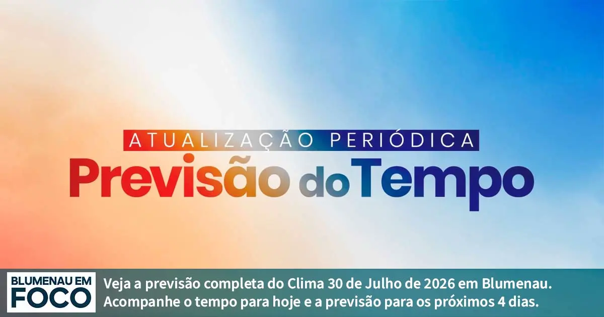 Clima 30 de Julho de 2026 Quinta e Próximos 4 dias Blumenau e Santa Catarina. - Blumenau em Foco Portal de Notícias de Blumenau/SC.