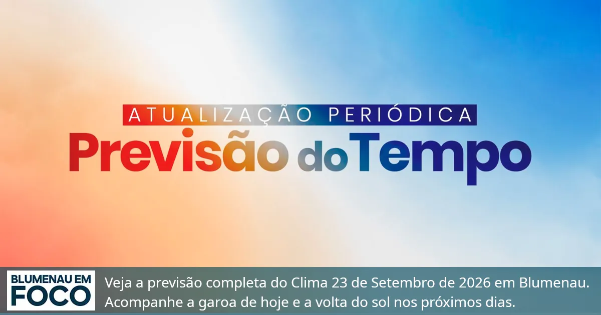 Clima 23 de Setembro de 2026 Quarta e Próximos 4 dias Blumenau e Santa Catarina. - Blumenau em Foco Portal de Notícias de Blumenau/SC.
