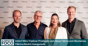 InDorf Mira Triplicar Produção com Nova Fábrica - Blumenau em Foco Notícias de Blumenau/SC,