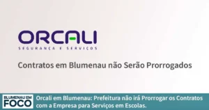 Orcali em Blumenau: Prefeitura não irá Prorrogar os Contratos com a Empresa para Serviços em Escolas. - Blumenau em Foco Portal de Notícias de Blumenau/SC